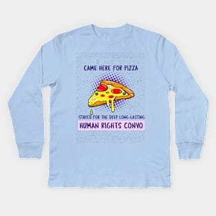 Came Here For Pizza, Stayed For The Human Rights Convo Kids Long Sleeve T-Shirt